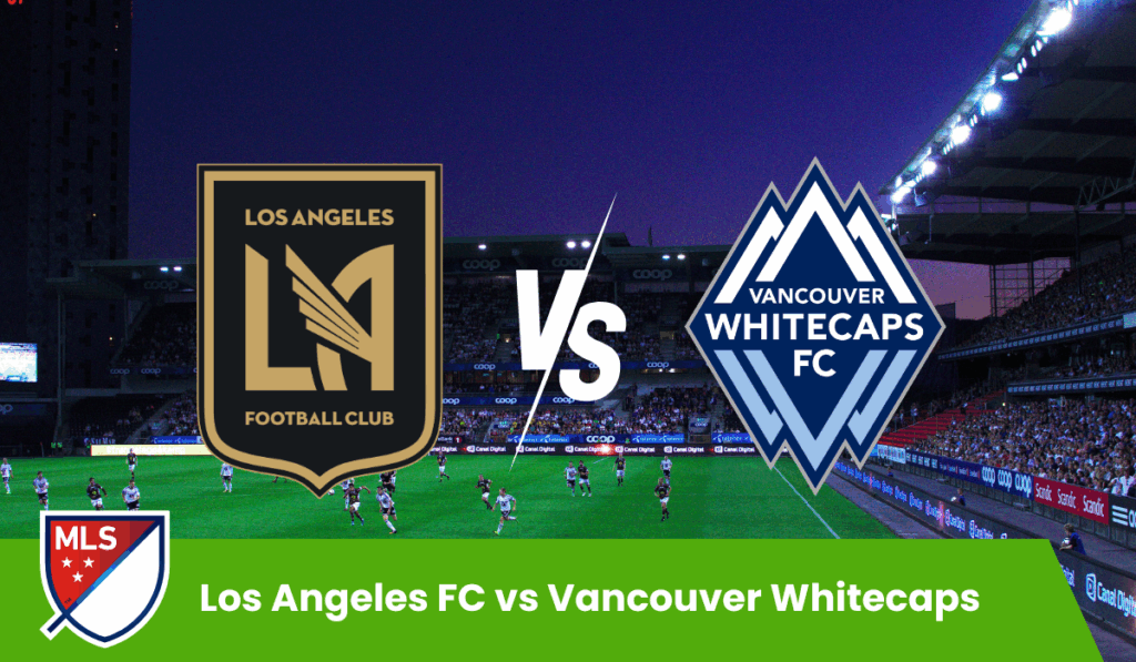Los Angeles FC vs Vancouver Whitecaps