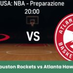 Sfida emozionante tra Houston Rockets e Atlanta Hawks nella preseason NBA: spettacolo e pronostico vincente!