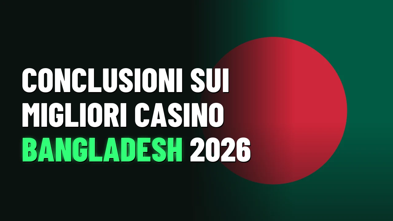 Conclusioni sui migliori casino Bangladesh 2026