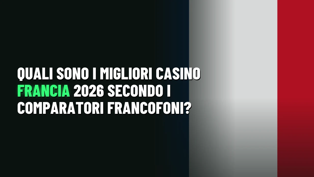 Quali sono i Migliori Casino Francia 2026 secondo i comparatori francofoni?