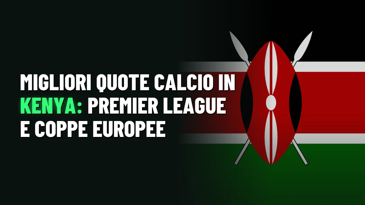 Migliori quote calcio in Kenya: Premier League e coppe europee