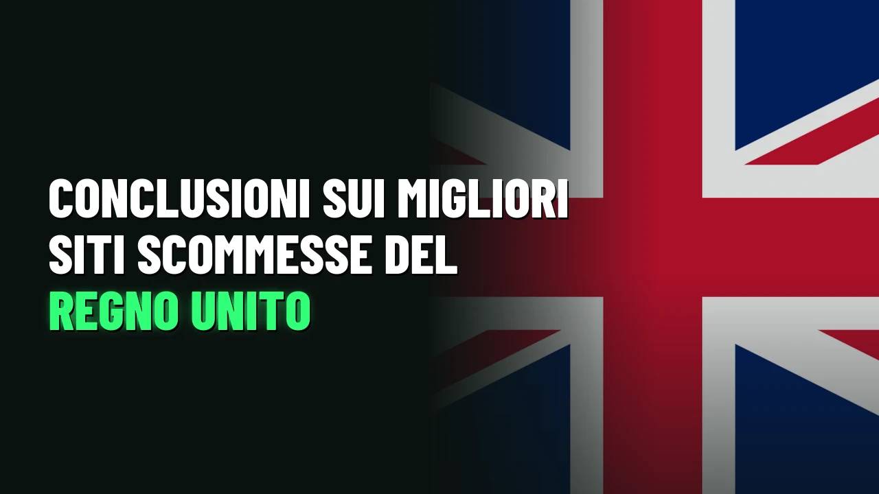 Conclusioni sui migliori siti scommesse del Regno Unito